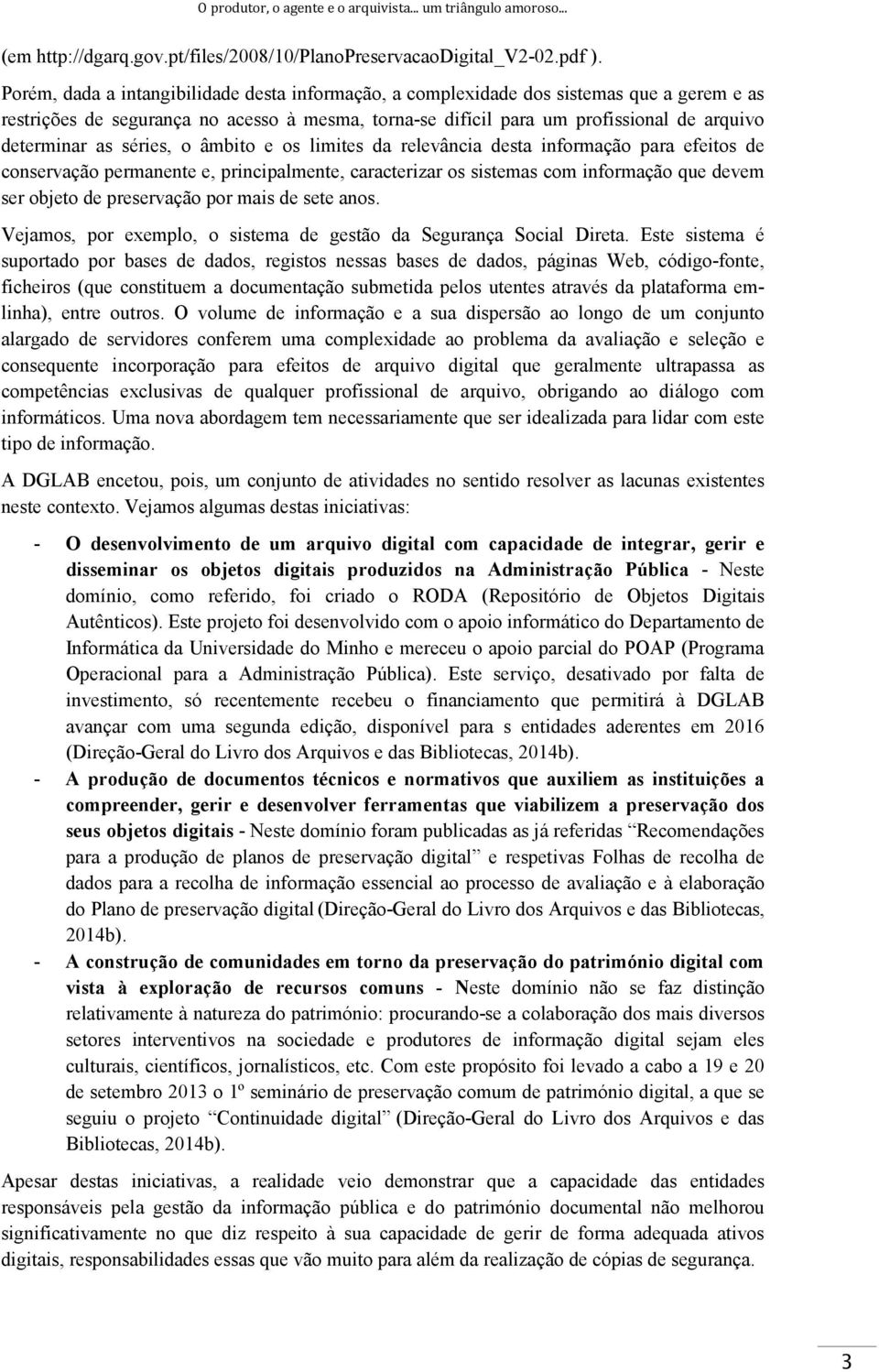 séries, o âmbito e os limites da relevância desta informação para efeitos de conservação permanente e, principalmente, caracterizar os sistemas com informação que devem ser objeto de preservação por