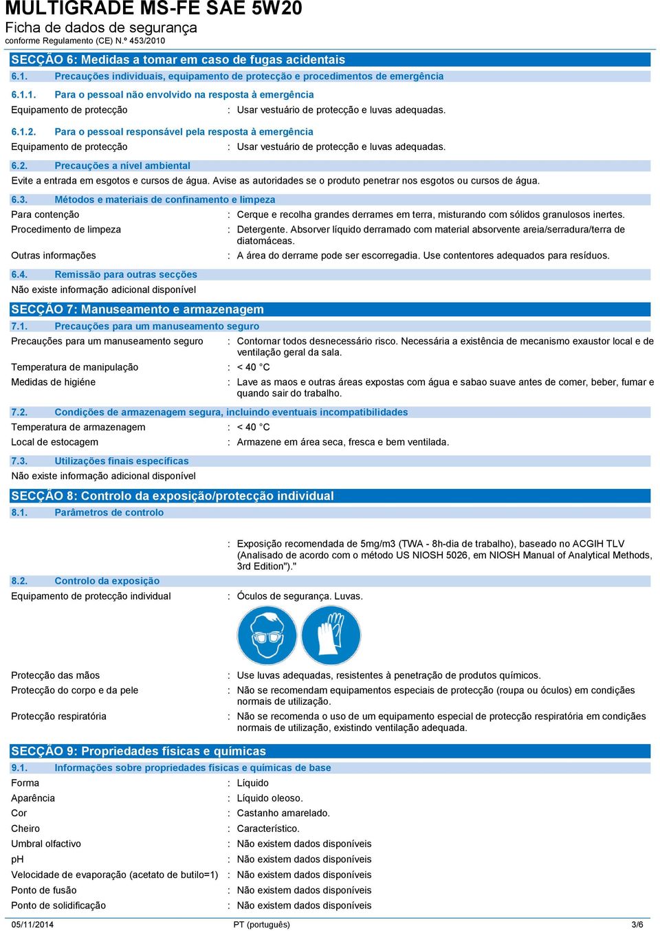 : Usar vestuário de protecção e luvas adequadas. Evite a entrada em esgotos e cursos de água. Avise as autoridades se o produto penetrar nos esgotos ou cursos de água. 6.3.