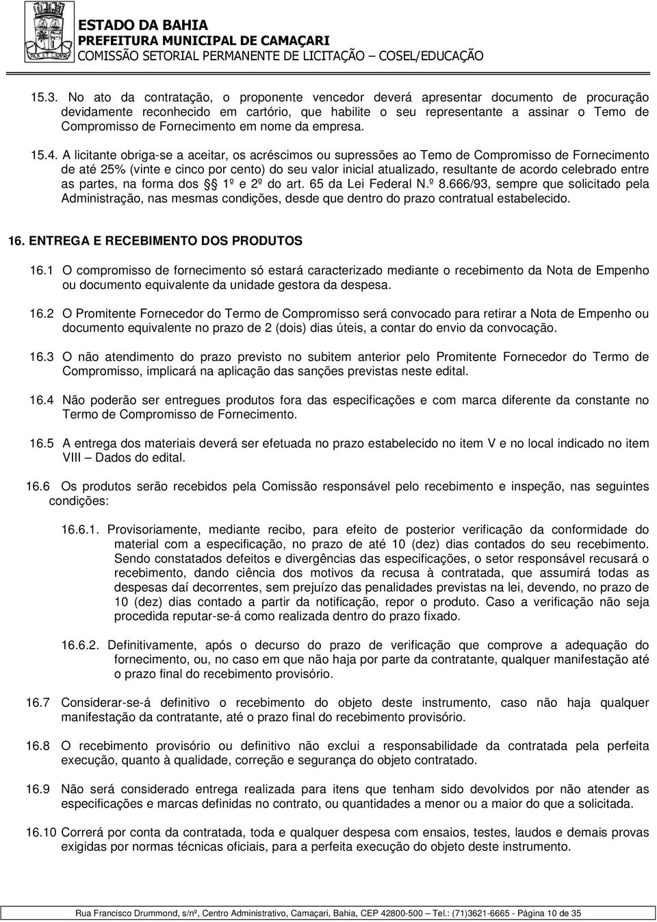 A licitante obriga-se a aceitar, os acréscimos ou supressões ao Temo de Compromisso de Fornecimento de até 25% (vinte e cinco por cento) do seu valor inicial atualizado, resultante de acordo