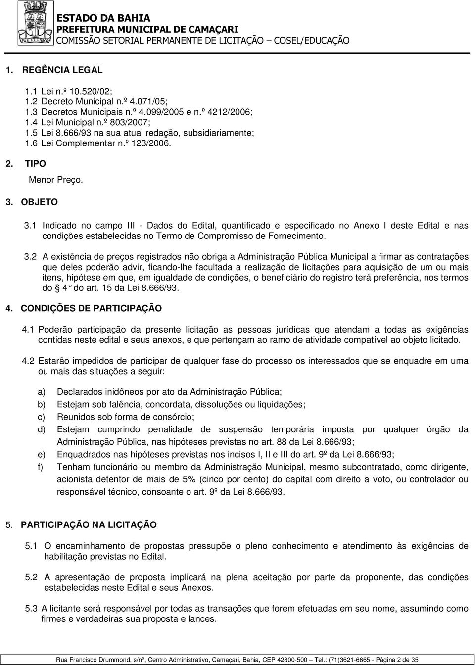 1 Indicado no campo III - Dados do Edital, quantificado e especificado no Anexo I deste Edital e nas condições estabelecidas no Termo de Compromisso de Fornecimento. 3.