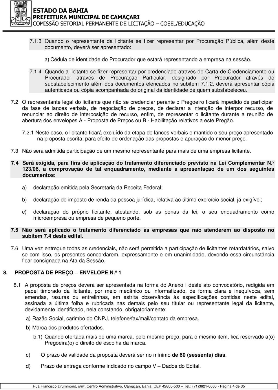 4 Quando a licitante se fizer representar por credenciado através de Carta de Credenciamento ou Procurador através de Procuração Particular, designado por Procurador através de substabelecimento além