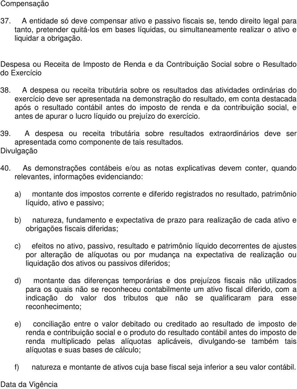 Despesa ou Receita de Imposto de Renda e da Contribuição Social sobre o Resultado do Exercício 38.