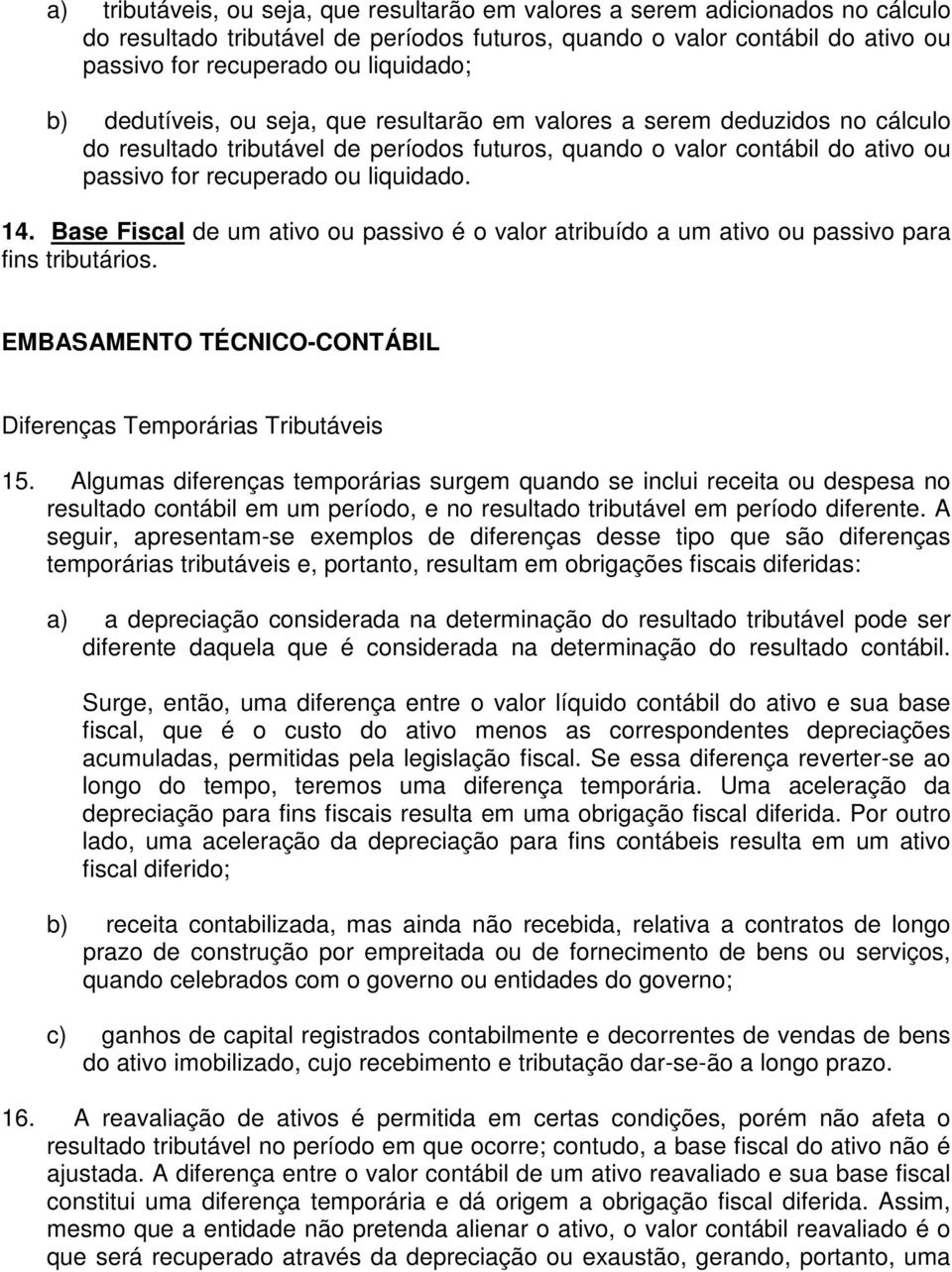 Base Fiscal de um ativo ou passivo é o valor atribuído a um ativo ou passivo para fins tributários. EMBASAMENTO TÉCNICO-CONTÁBIL Diferenças Temporárias Tributáveis 15.