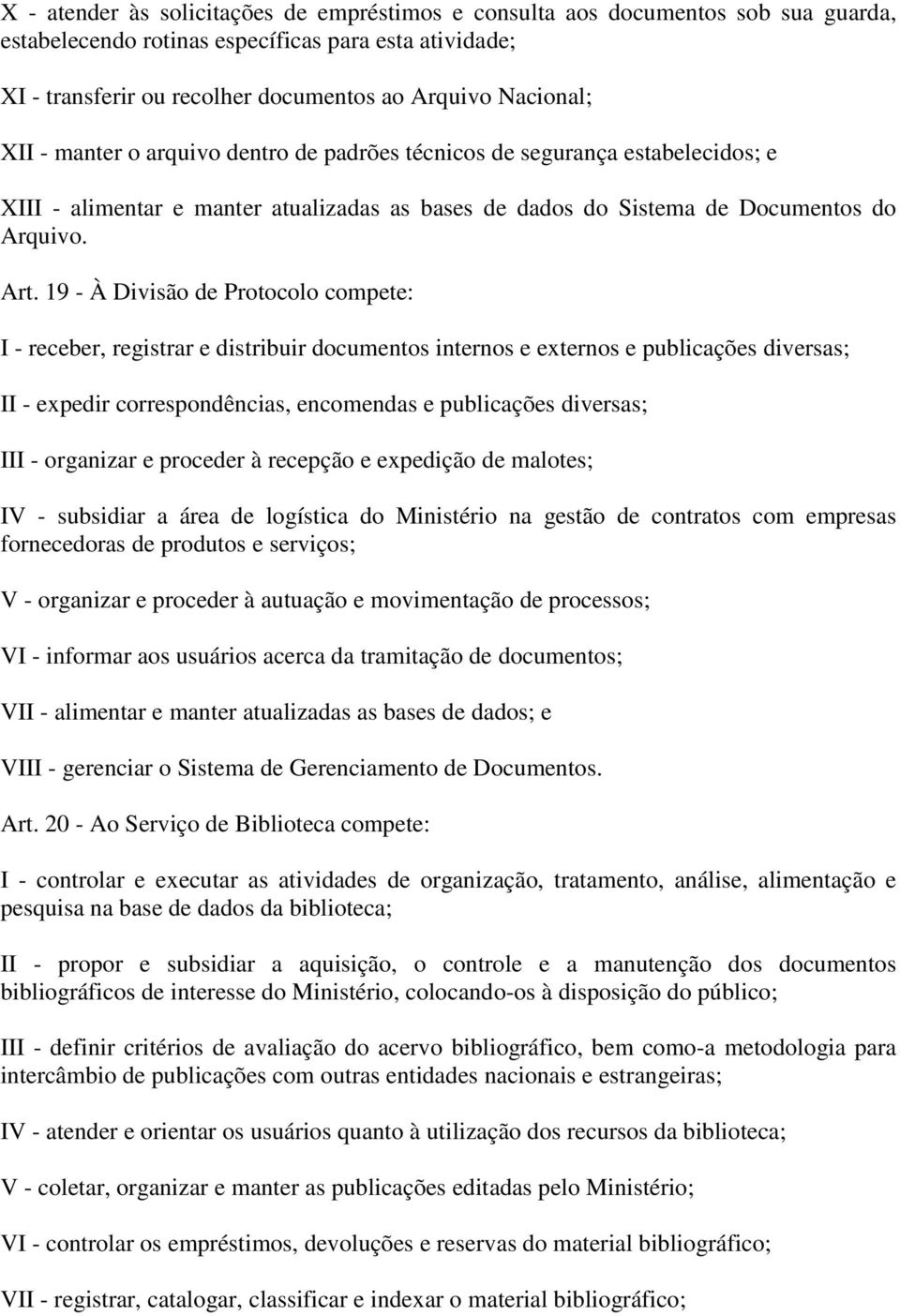 19 - À Divisão de Protocolo compete: I - receber, registrar e distribuir documentos internos e externos e publicações diversas; II - expedir correspondências, encomendas e publicações diversas; III -