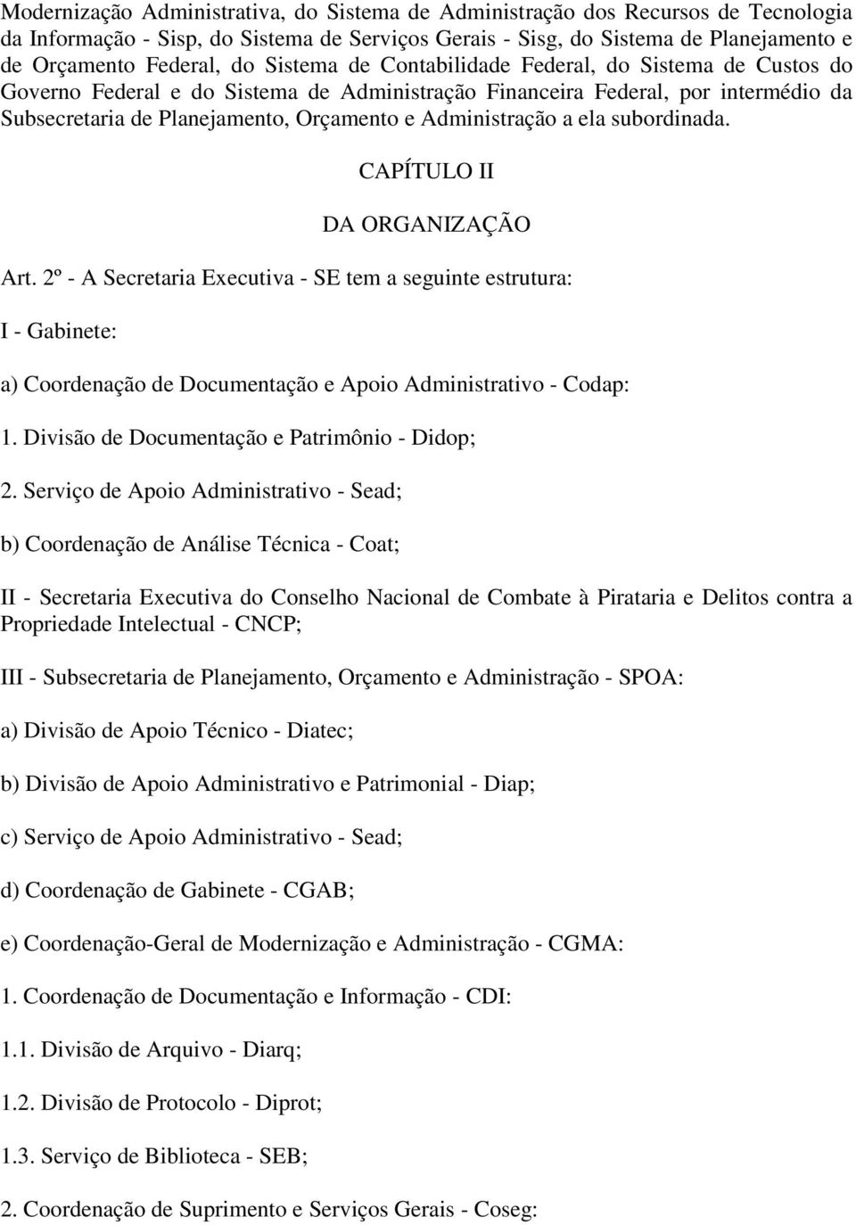 a ela subordinada. CAPÍTULO II DA ORGANIZAÇÃO Art. 2º - A Secretaria Executiva - SE tem a seguinte estrutura: I - Gabinete: a) Coordenação de Documentação e Apoio Administrativo - Codap: 1.