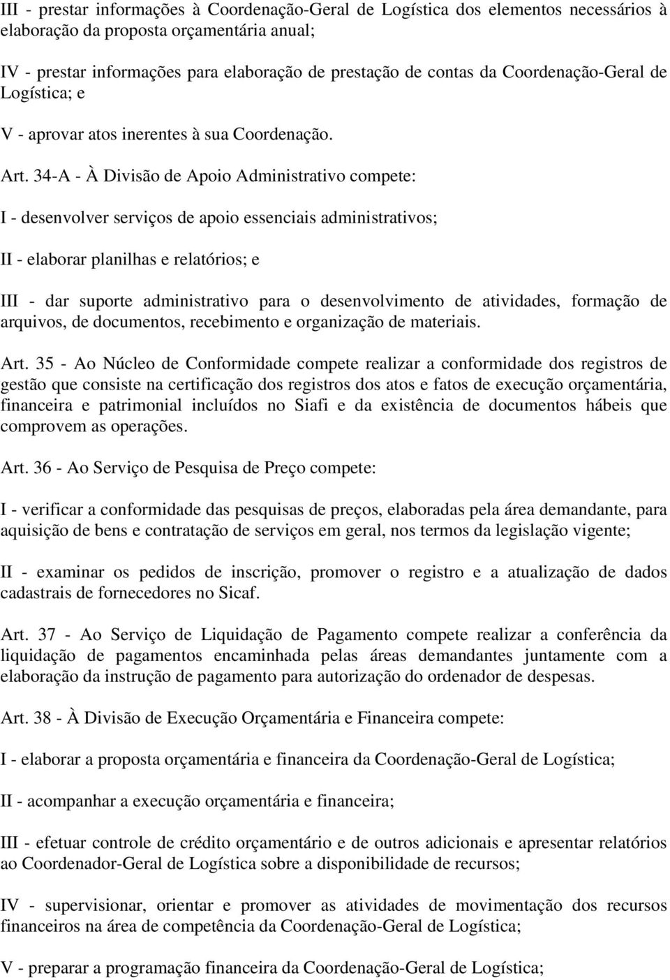 34-A - À Divisão de Apoio Administrativo compete: I - desenvolver serviços de apoio essenciais administrativos; II - elaborar planilhas e relatórios; e III - dar suporte administrativo para o