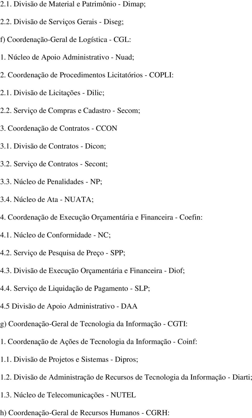 2. Serviço de Contratos - Secont; 3.3. Núcleo de Penalidades - NP; 3.4. Núcleo de Ata - NUATA; 4. Coordenação de Execução Orçamentária e Financeira - Coefin: 4.1. Núcleo de Conformidade - NC; 4.2. Serviço de Pesquisa de Preço - SPP; 4.