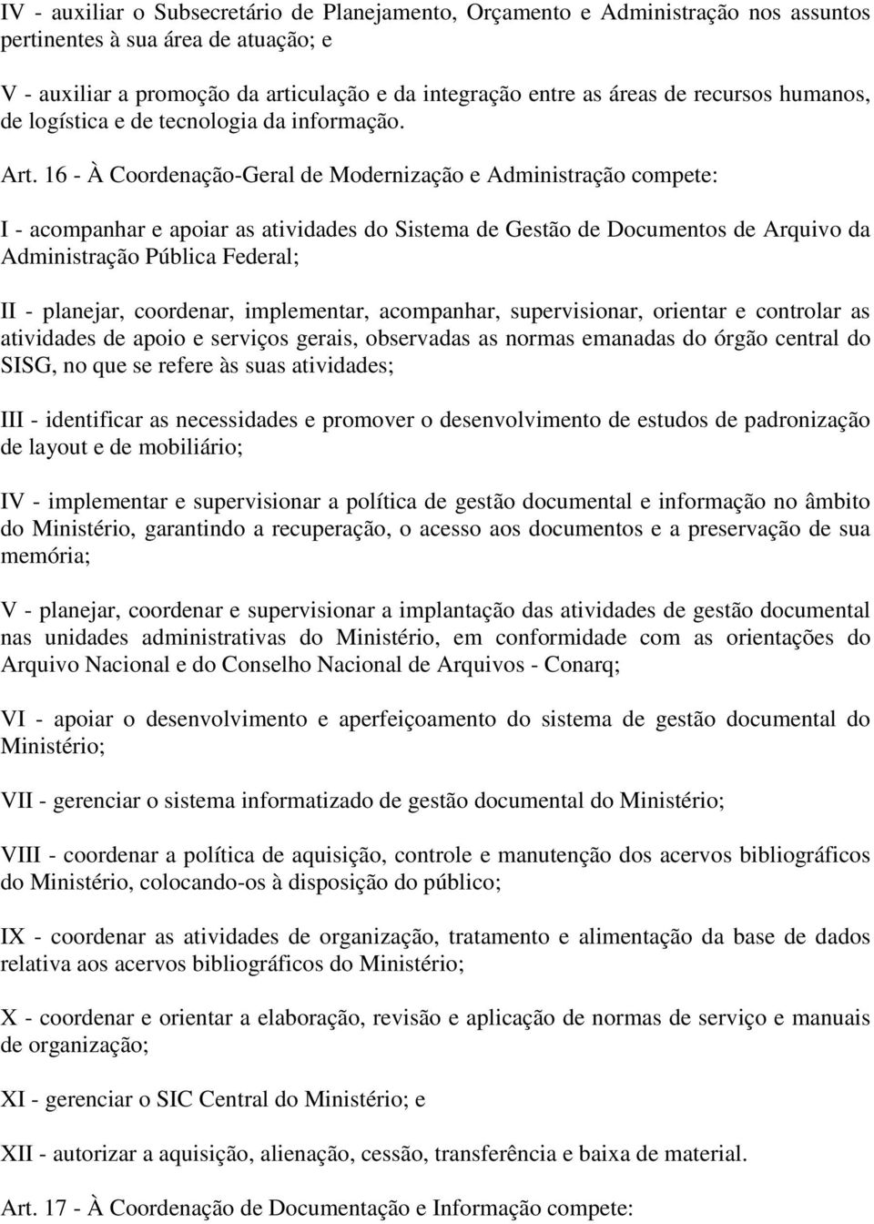 16 - À Coordenação-Geral de Modernização e Administração compete: I - acompanhar e apoiar as atividades do Sistema de Gestão de Documentos de Arquivo da Administração Pública Federal; II - planejar,