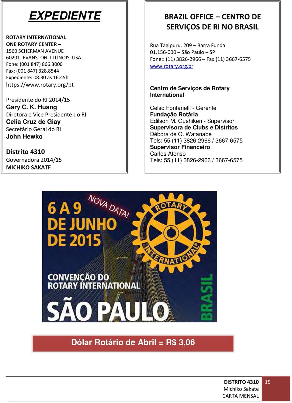 Huang Diretora e Vice Presidente do RI Celia Cruz de Giay Secretário Geral do RI John Hewko Distrito 4310 Governadora 2014/15 MICHIKO SAKATE BRAZIL OFFICE CENTRO DE SERVIÇOS DE RI NO BRASIL Rua