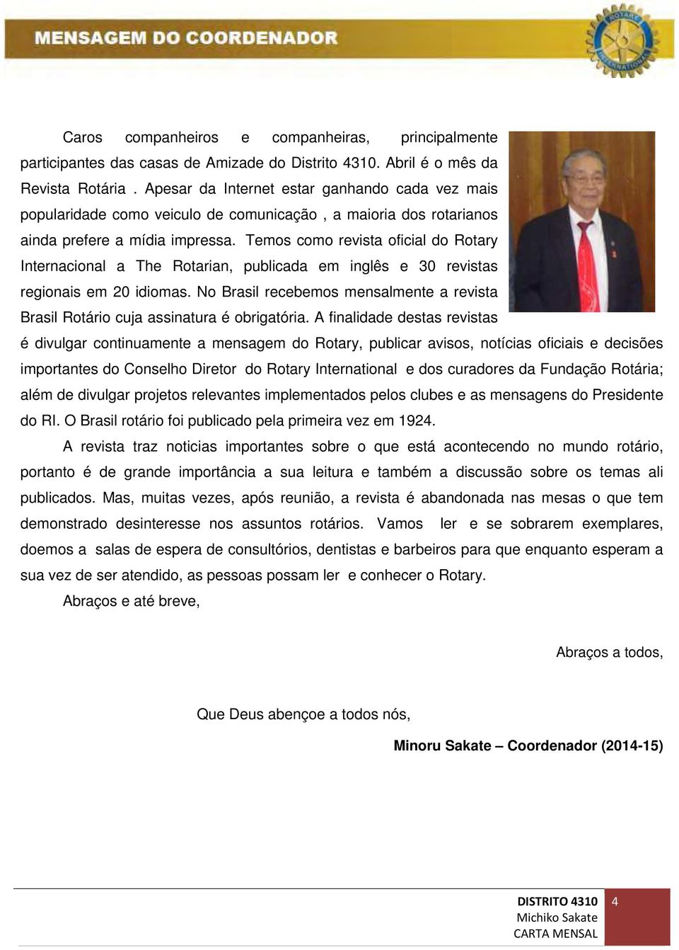 Temos como revista oficial do Rotary Internacional a The Rotarian, publicada em inglês e 30 revistas regionais em 20 idiomas.