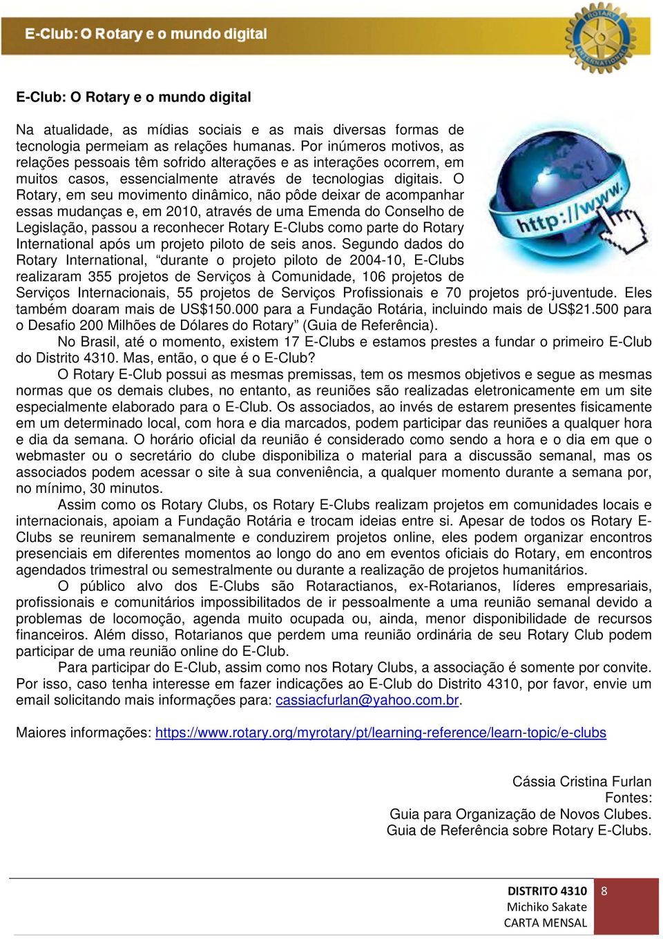 O Rotary, em seu movimento dinâmico, não pôde deixar de acompanhar essas mudanças e, em 2010, através de uma Emenda do Conselho de Legislação, passou a reconhecer Rotary E-Clubs como parte do Rotary