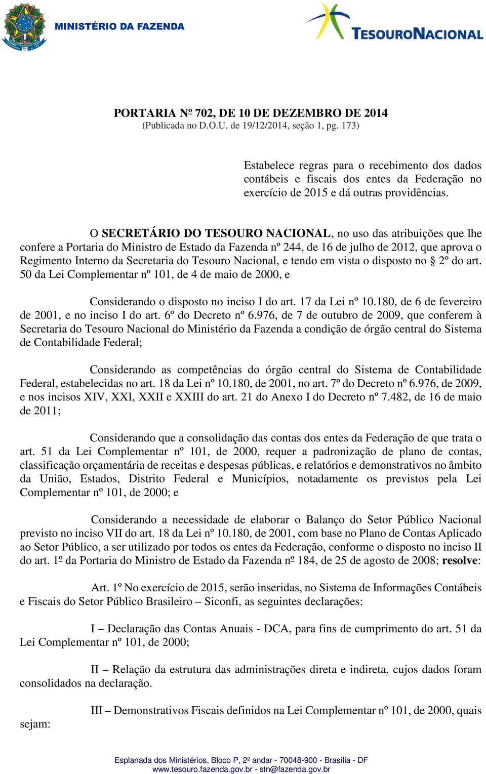 O SECRETÁRIO DO TESOURO NACIONAL, no uso das atribuições que lhe confere a Portaria do Ministro de Estado da Fazenda nº 244, de 16 de julho de 2012, que aprova o Regimento Interno da Secretaria do