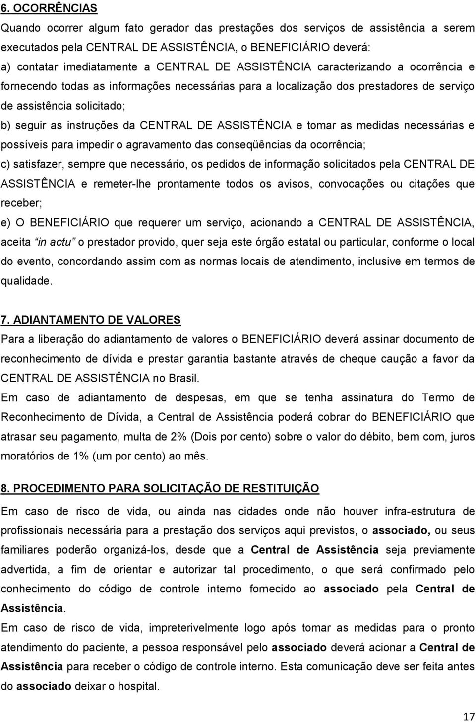 ASSISTÊNCIA e tomar as medidas necessárias e possíveis para impedir o agravamento das conseqüências da ocorrência; c) satisfazer, sempre que necessário, os pedidos de informação solicitados pela