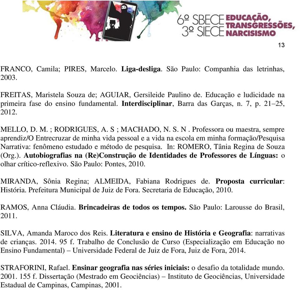 S. N. Professora ou maestra, sempre aprendiz/o Entrecruzar de minha vida pessoal e a vida na escola em minha formação/pesquisa Narrativa: fenômeno estudado e método de pesquisa.