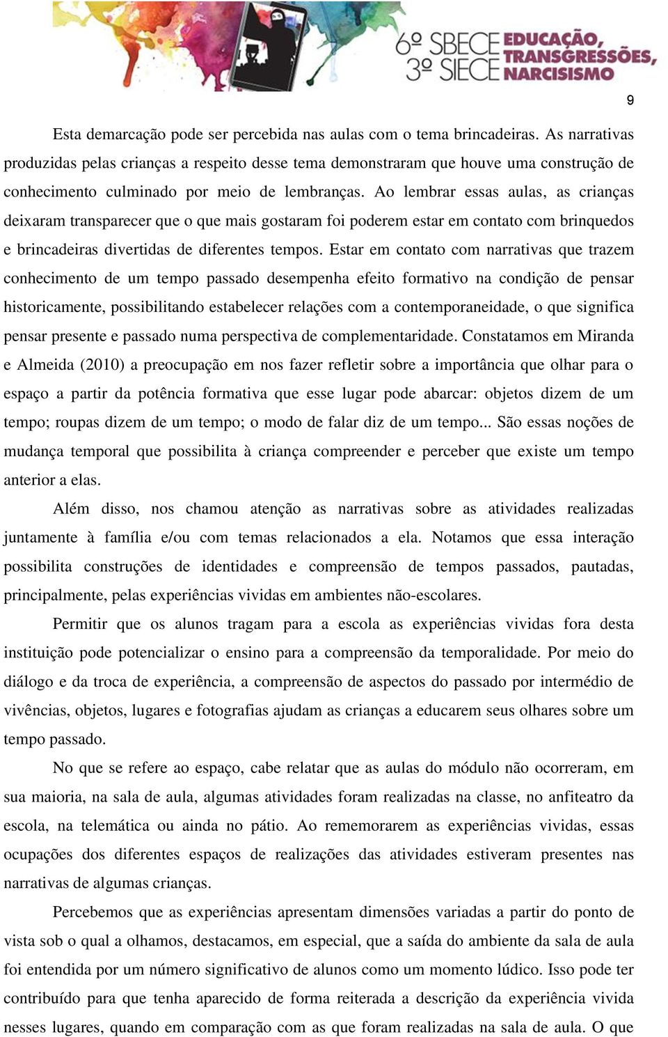 Ao lembrar essas aulas, as crianças deixaram transparecer que o que mais gostaram foi poderem estar em contato com brinquedos e brincadeiras divertidas de diferentes tempos.