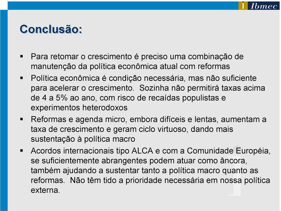 Sozinha não permitirá taxas acima de 4 a 5% ao ano, com risco de recaídas populistas e experimentos heterodoxos Reformas e agenda micro, embora difíceis e lentas, aumentam a taxa