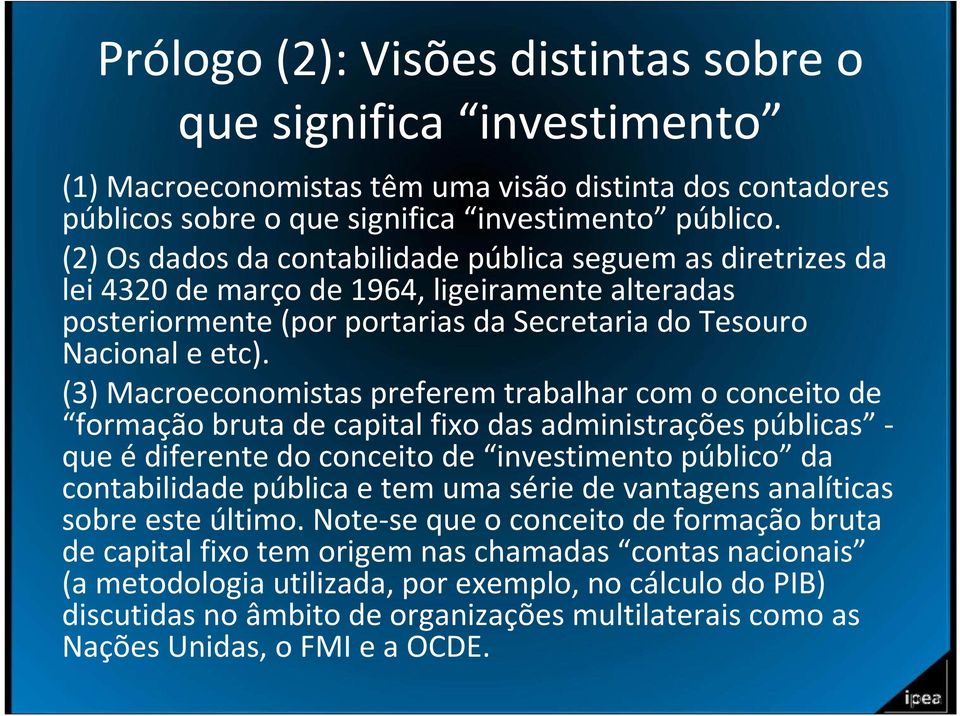 (3) Macroeconomistas preferem trabalhar com o conceito de formação bruta de capital fixo das administrações públicas - que édiferente do conceito de investimento público da contabilidade pública e