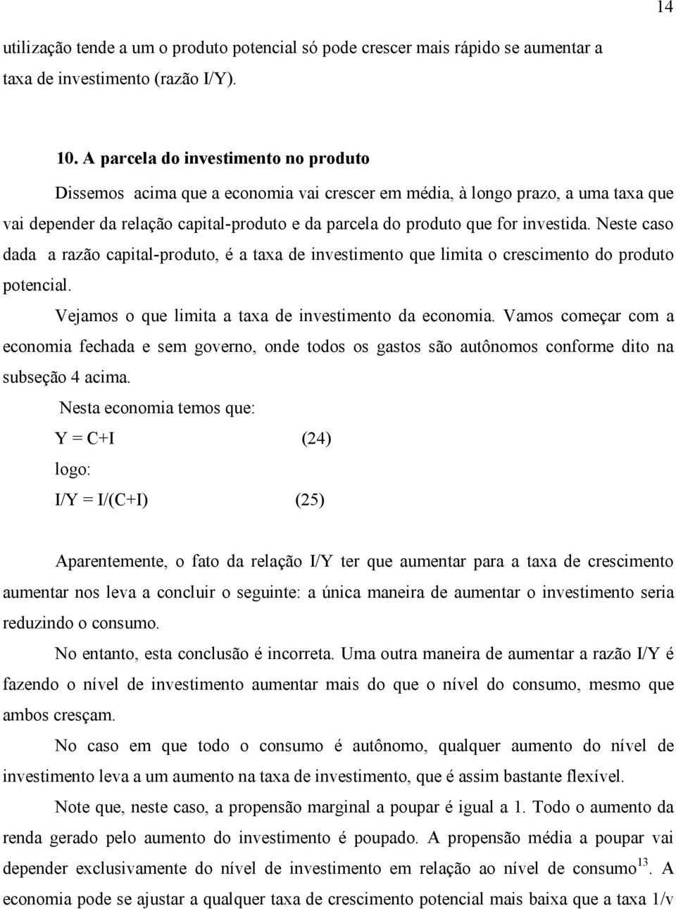 investida. Neste caso dada a razão capital-produto, é a taxa de investimento que limita o crescimento do produto potencial. Vejamos o que limita a taxa de investimento da economia.