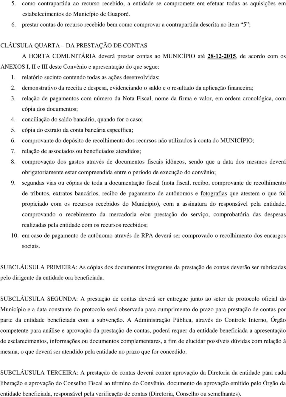 28-12-2015, de acordo com os ANEXOS I, II e III deste Convênio e apresentação do que segue: 1. relatório sucinto contendo todas as ações desenvolvidas; 2.