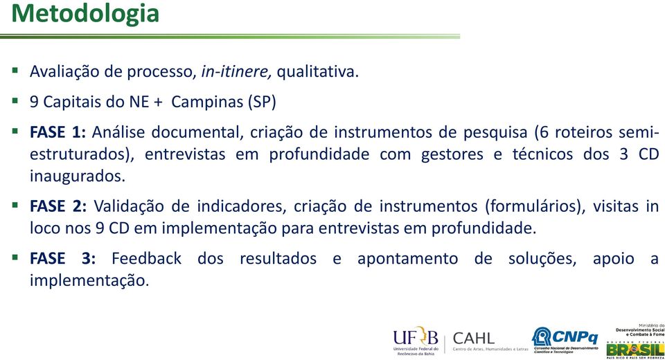 semiestruturados), entrevistas em profundidade com gestores e técnicos dos 3 CD inaugurados.