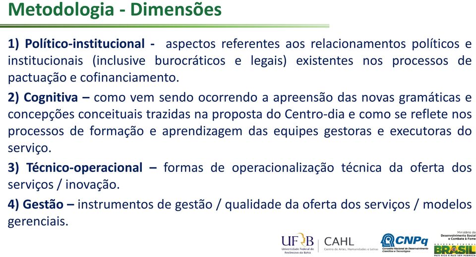 2) Cognitiva como vem sendo ocorrendo a apreensão das novas gramáticas e concepções conceituais trazidas na proposta do Centro-dia e como se reflete nos