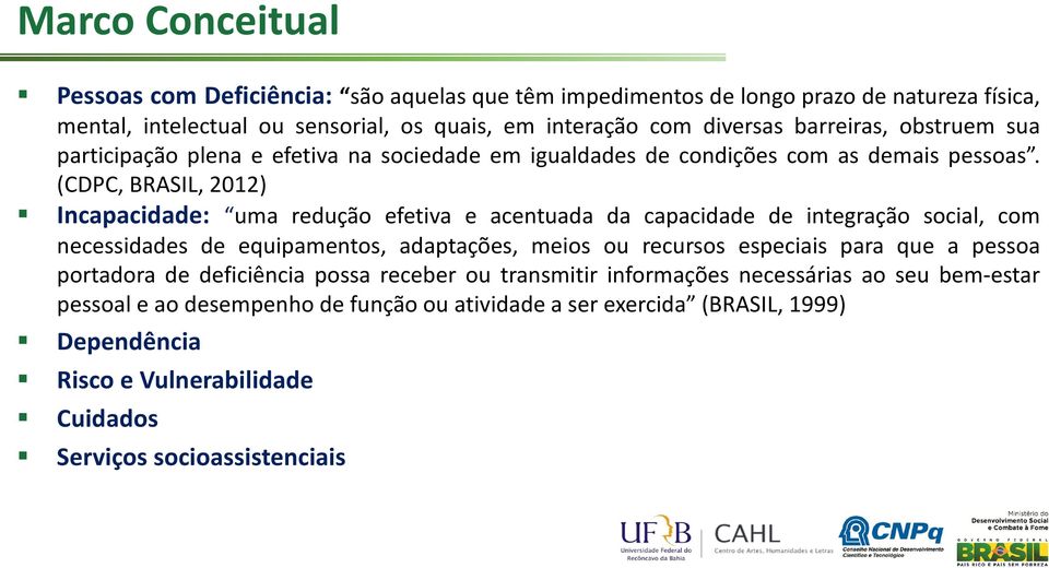 (CDPC, BRASIL, 2012) Incapacidade: uma redução efetiva e acentuada da capacidade de integração social, com necessidades de equipamentos, adaptações, meios ou recursos especiais para