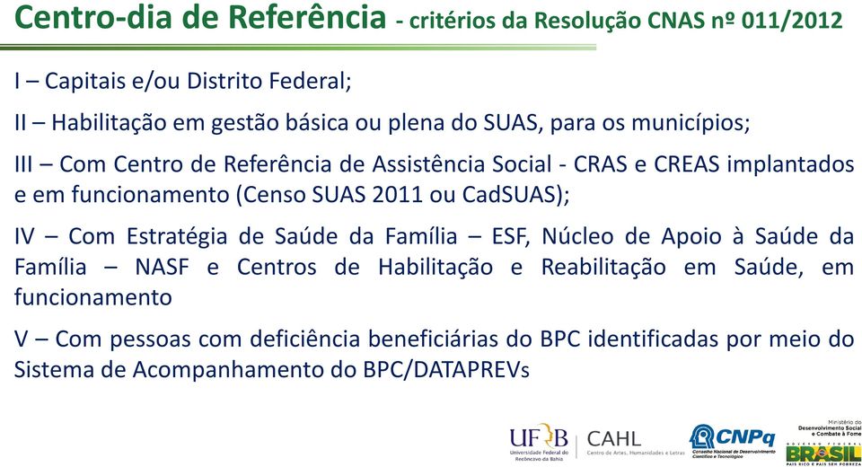 em funcionamento(censo SUAS 2011 ou CadSUAS); IV Com Estratégia de Saúde da Família ESF, Núcleo de Apoio à Saúde da Família NASF e Centros