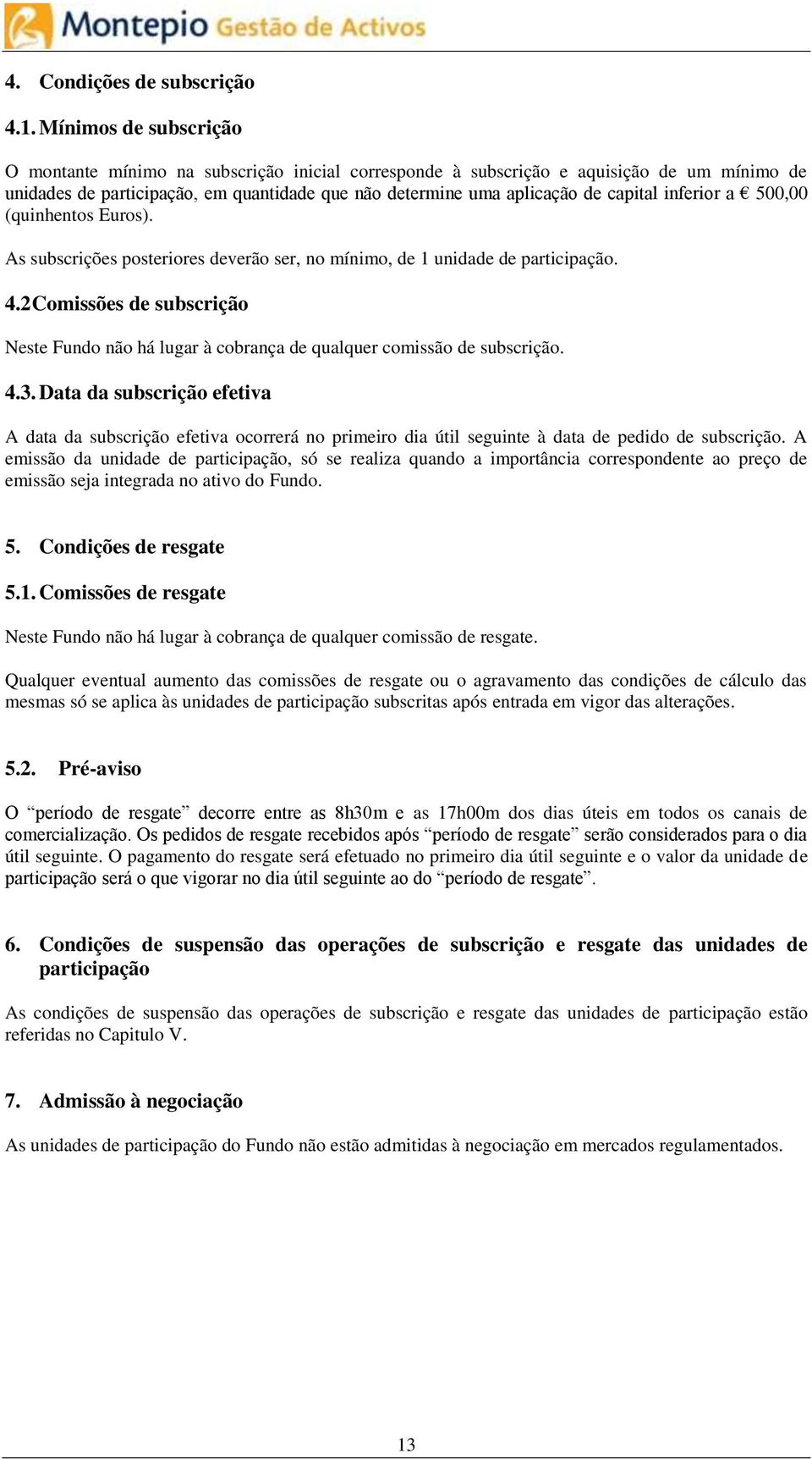 inferior a 500,00 (quinhentos Euros). As subscrições posteriores deverão ser, no mínimo, de 1 unidade de participação. 4.