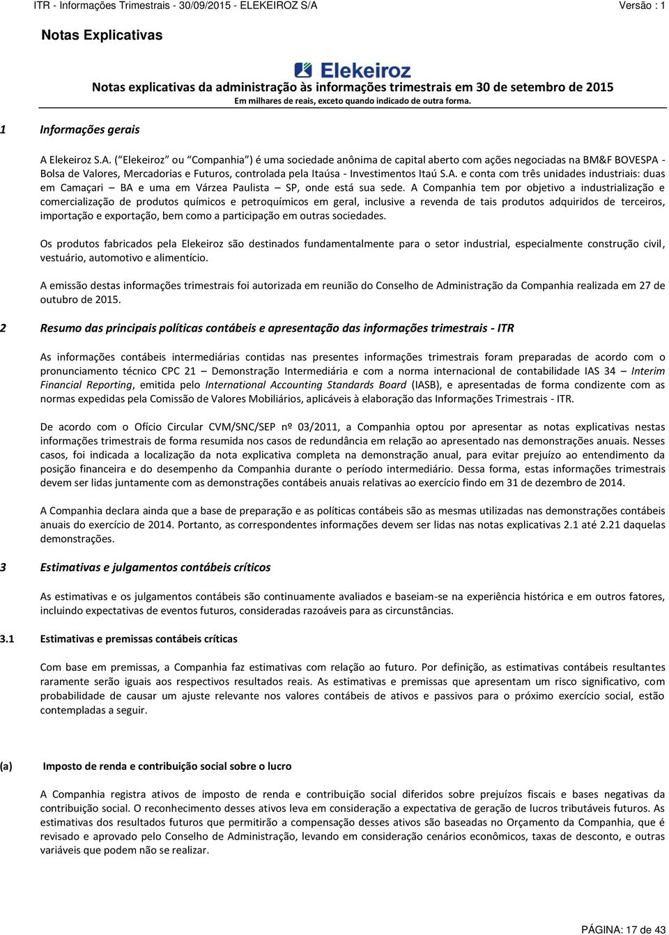 ( Elekeiroz ou Companhia ) é uma sociedade anônima de capital aberto com ações negociadas na BM&F BOVESPA 