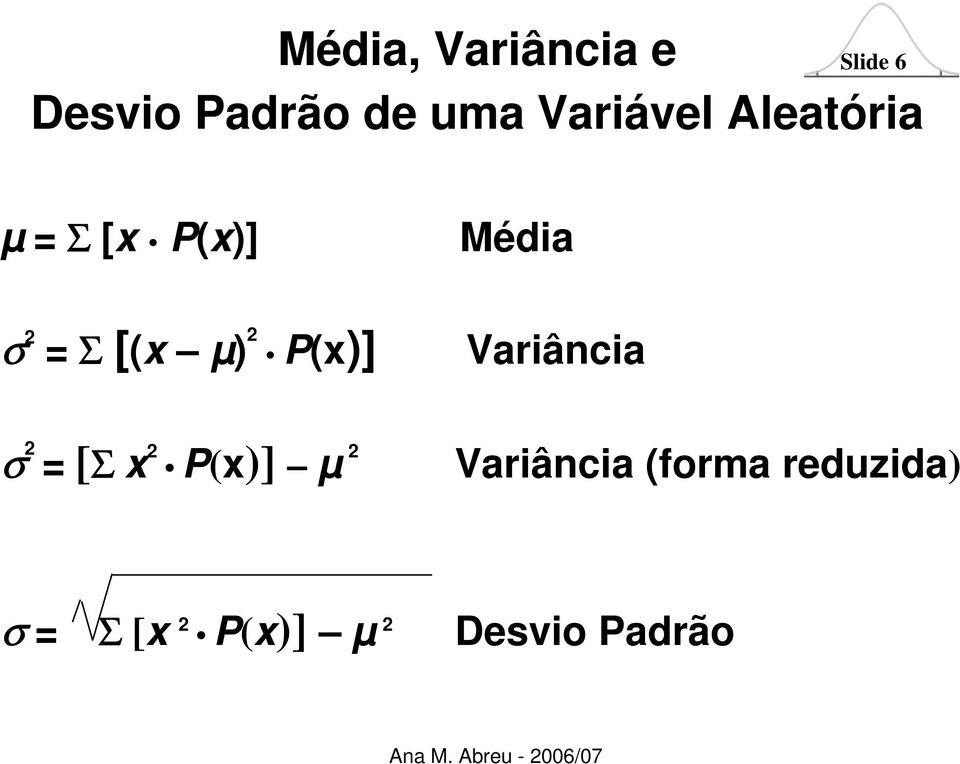 µ) 2 P(x)] Variância σ 2 = [Σ x 2 P(x)] µ 2