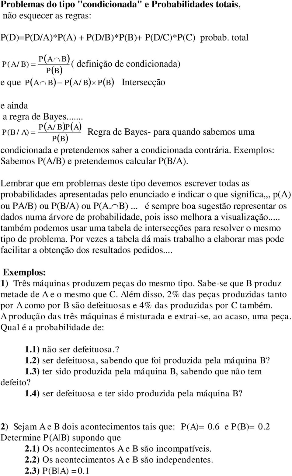 .. PA/ BPA P( B / A) Regra de Bayes- para quando sabemos uma PB condicionada e pretendemos saber a condicionada contrária. Exemplos: Sabemos P(A/B) e pretendemos calcular P(B/A).