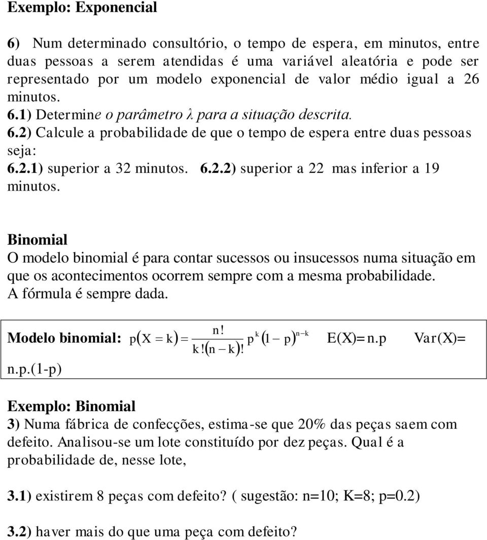 Binomial O modelo binomial é para contar sucessos ou insucessos numa situação em que os acontecimentos ocorrem sempre com a mesma probabilidade. A fórmula é sempre dada. Modelo binomial: p n.p.(1-p) X n!