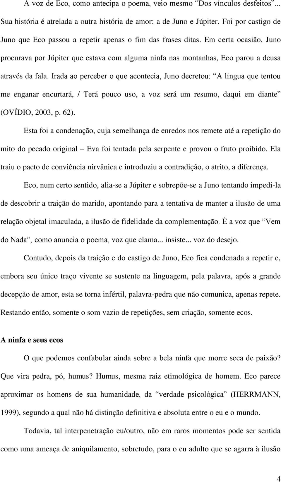 Em certa ocasião, Juno procurava por Júpiter que estava com alguma ninfa nas montanhas, Eco parou a deusa através da fala.