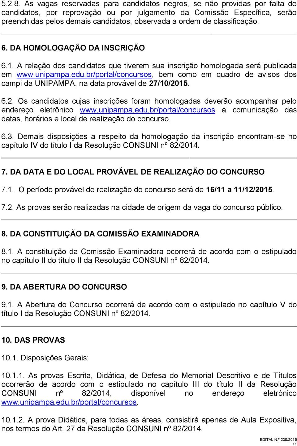 ordem de classificação. 6. DA HOMOLOGAÇÃO DA INSCRIÇÃO 6.1. A relação dos candidatos que tiverem sua inscrição homologada será publicada em www.unipampa.edu.