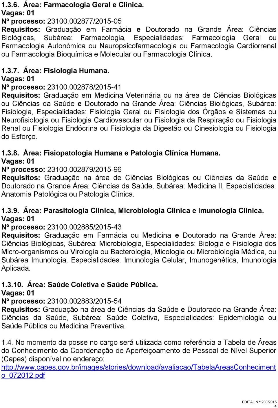 Neuropsicofarmacologia ou Farmacologia Cardiorrenal ou Farmacologia Bioquímica e Molecular ou Farmacologia Clínica. 1.3.7. Área: Fisiologia Humana. Nº processo: 23100.