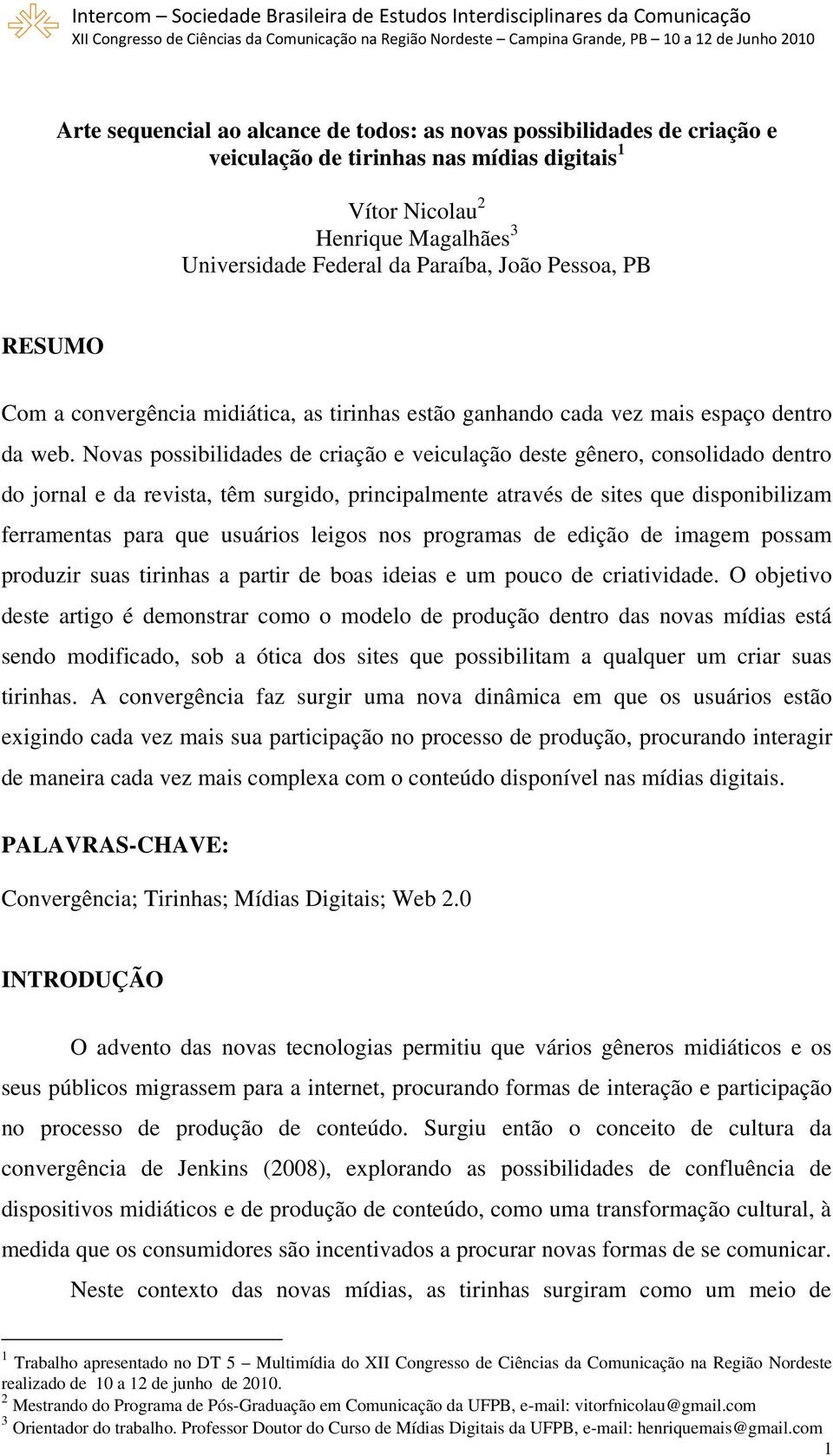 Novas possibilidades de criação e veiculação deste gênero, consolidado dentro do jornal e da revista, têm surgido, principalmente através de sites que disponibilizam ferramentas para que usuários