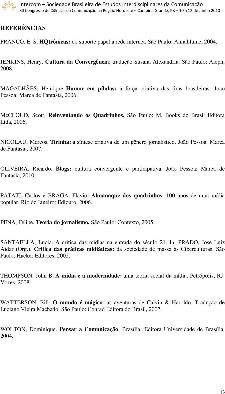 Books do Brasil Editora Ltda, 2006. NICOLAU, Marcos. Tirinha: a síntese criativa de um gênero jornalístico. João Pessoa: Marca de Fantasia, 2007. OLIVEIRA, Ricardo.