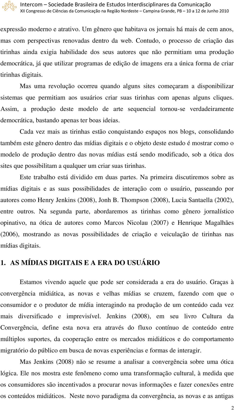 criar tirinhas digitais. Mas uma revolução ocorreu quando alguns sites começaram a disponibilizar sistemas que permitiam aos usuários criar suas tirinhas com apenas alguns cliques.