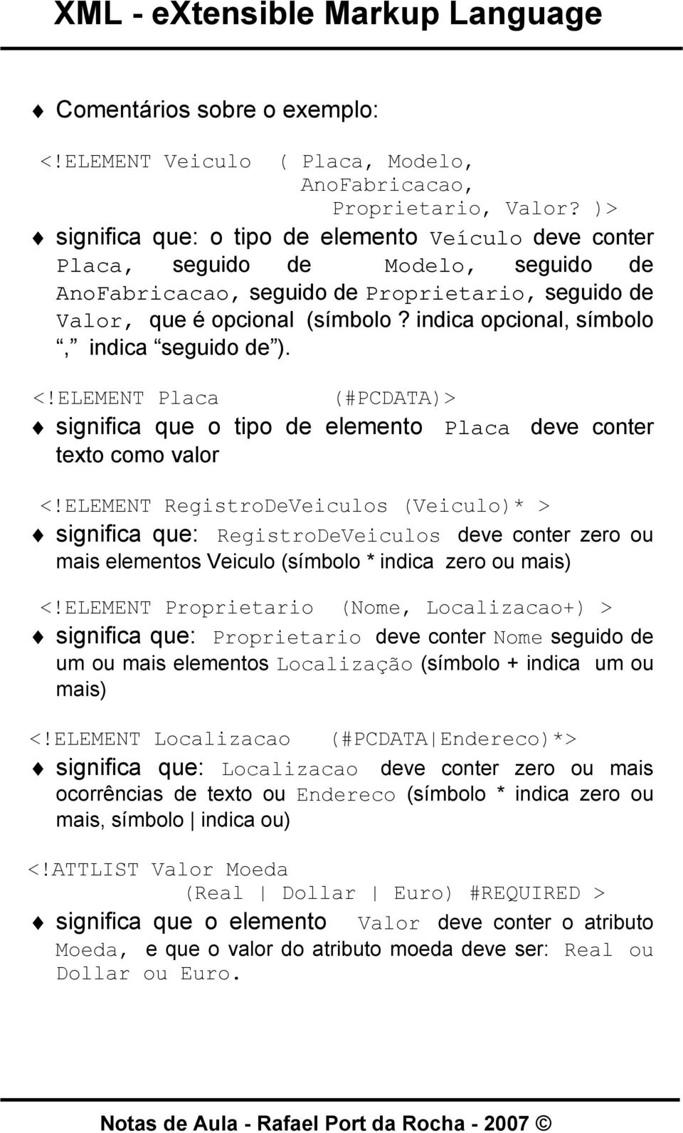 indica opcional, símbolo, indica seguido de ). <!ELEMENT Placa (#PCDATA)> significa que o tipo de elemento Placa deve conter texto como valor <!