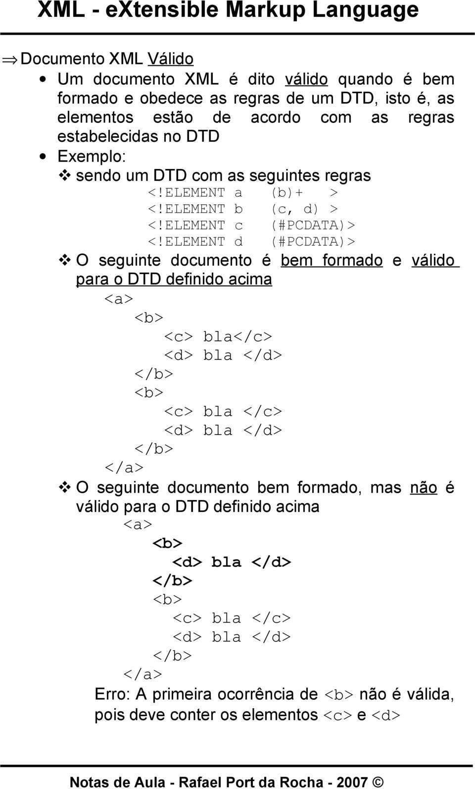 ELEMENT d (#PCDATA)> O seguinte documento é bem formado e válido para o DTD definido acima <a> <b> <c> bla</c> <d> bla </d> </b> <b> <c> bla </c> <d> bla </d> </b> </a> O