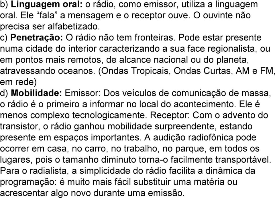 (Ondas Tropicais, Ondas Curtas, AM e FM, em rede) d) Mobilidade: Emissor: Dos veículos de comunicação de massa, o rádio é o primeiro a informar no local do acontecimento.