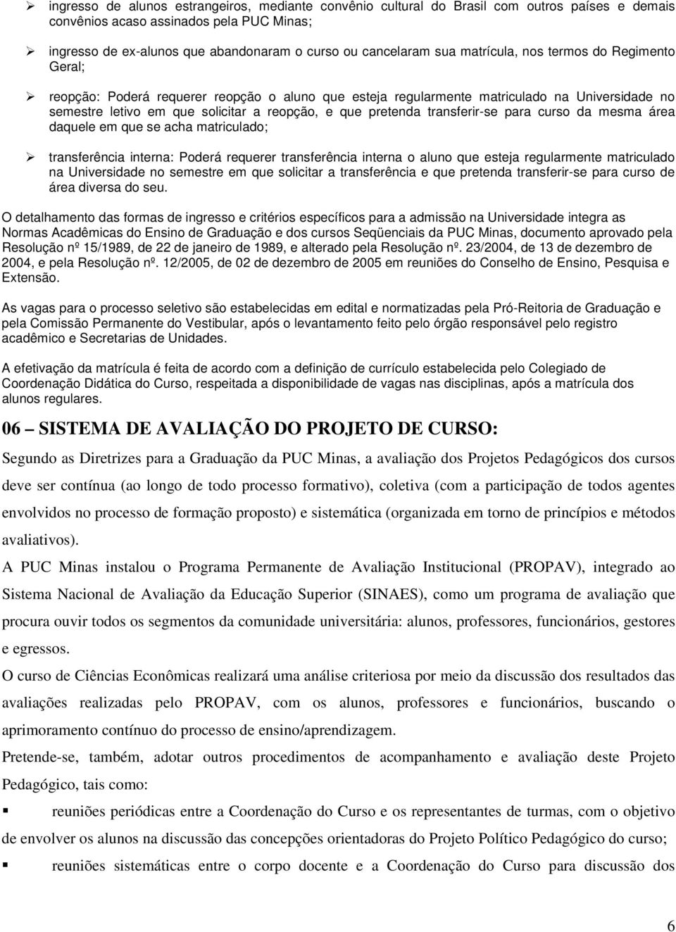 pretenda transferir-se para curso da mesma área daquele em que se acha matriculado; transferência interna: Poderá requerer transferência interna o aluno que esteja regularmente matriculado na