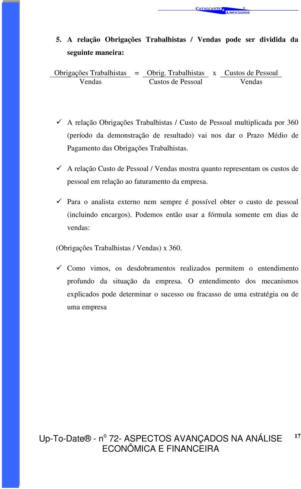 Médio de Pagamento das Obrigações Trabalhistas. " A relação Custo de Pessoal / Vendas mostra quanto representam os custos de pessoal em relação ao faturamento da empresa.