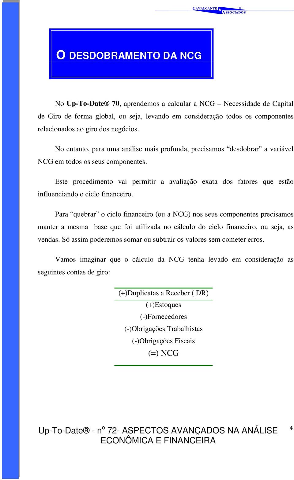 Este procedimento vai permitir a avaliação exata dos fatores que estão influenciando o ciclo financeiro.