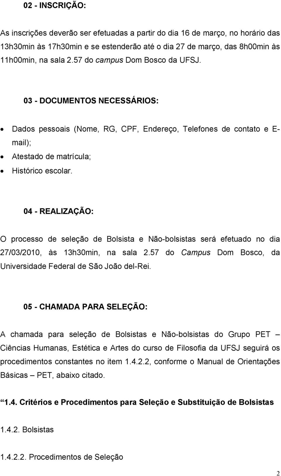 04 - REALIZAÇÃO: O processo de seleção de Bolsista e Não-bolsistas será efetuado no dia 27/03/2010, às 13h30min, na sala 2.57 do Campus Dom Bosco, da Universidade Federal de São João del-rei.