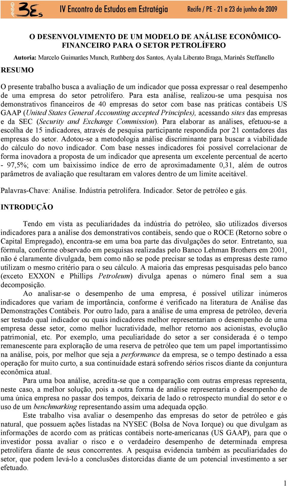 Para esta análise, realizou-se uma pesquisa nos demonstrativos financeiros de 40 empresas do setor com base nas práticas contábeis US GAAP (United States General Accounting accepted Principles),