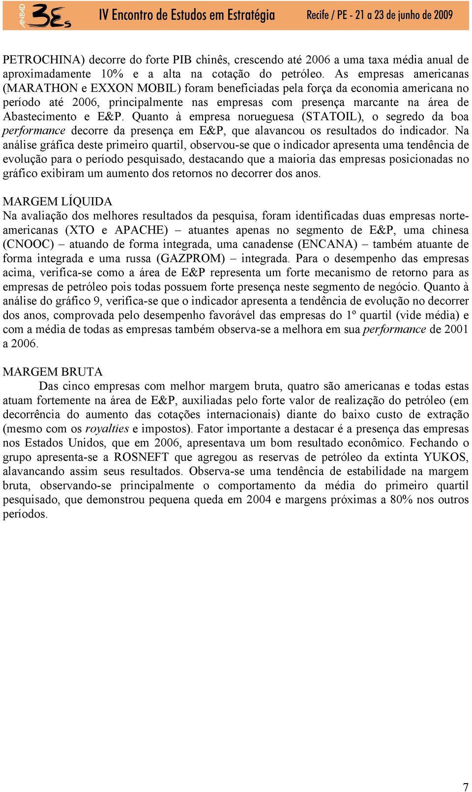 E&P. Quanto à empresa norueguesa (STATOIL), o segredo da boa performance decorre da presença em E&P, que alavancou os resultados do indicador.