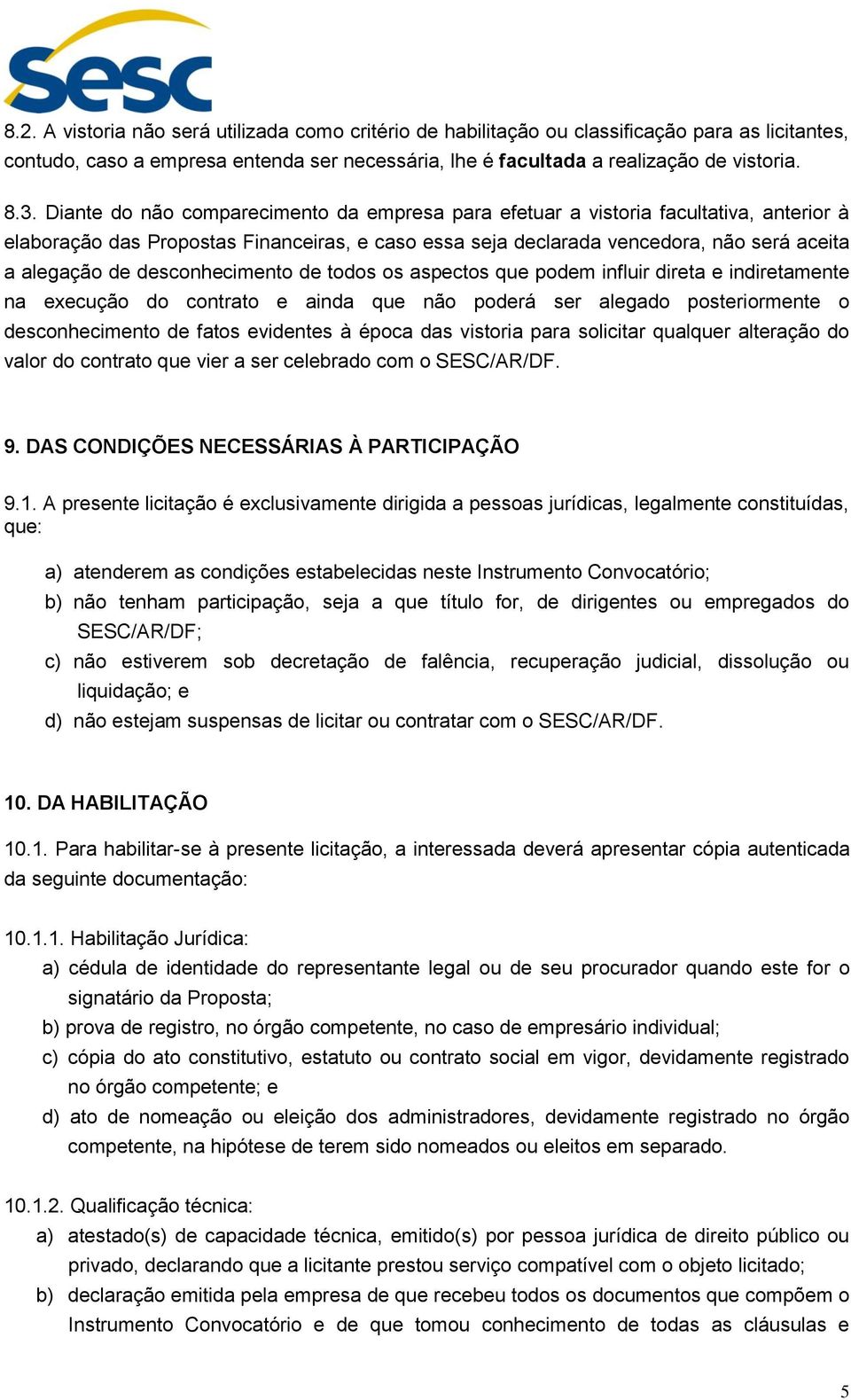 desconhecimento de todos os aspectos que podem influir direta e indiretamente na execução do contrato e ainda que não poderá ser alegado posteriormente o desconhecimento de fatos evidentes à época