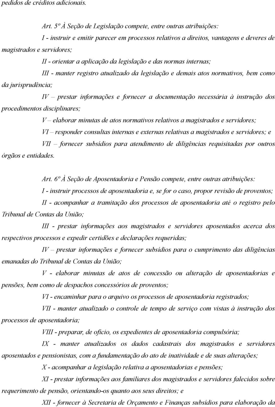 da legislação e das normas internas; III - manter registro atualizado da legislação e demais atos normativos, bem como da jurisprudência; IV prestar informações e fornecer a documentação necessária à