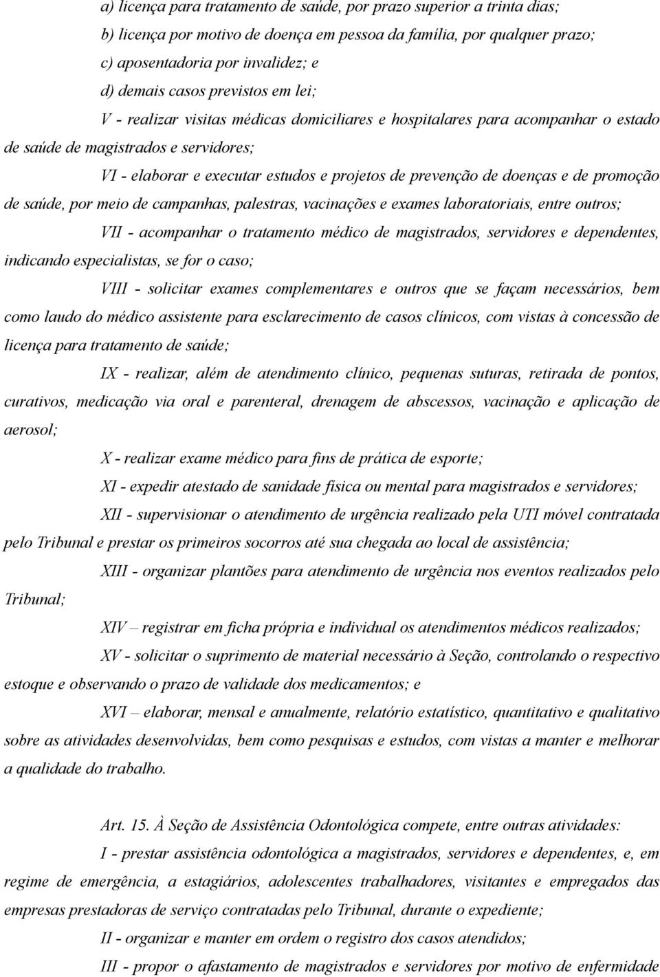 doenças e de promoção de saúde, por meio de campanhas, palestras, vacinações e exames laboratoriais, entre outros; VII - acompanhar o tratamento médico de magistrados, servidores e dependentes,